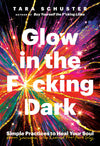 Glow in the F*cking Dark {Hardcover} | Tara Schuster