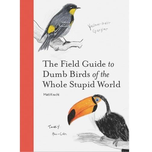 The Field Guide to Dumb Birds of the Whole Stupid World