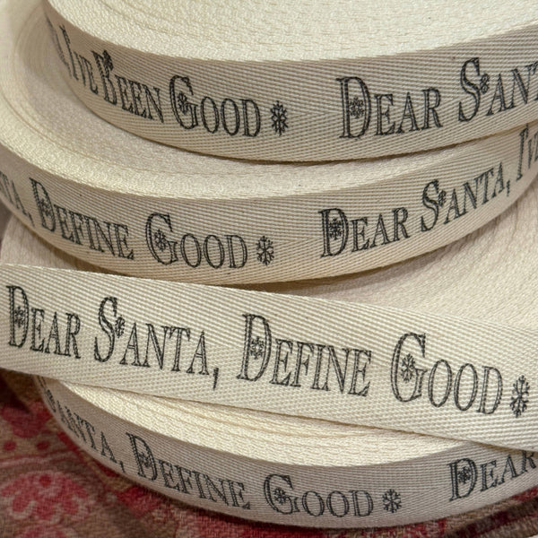 Dear Santa, I've Been Good (Define Good) Twill Ribbon by the Yard