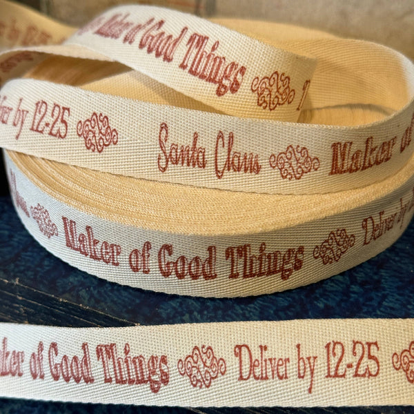 Santa Claus ~ Maker of Good Things ~ Deliver by 12-25 | Twill Ribbon by the Yard