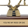 Ride or Die Trophy