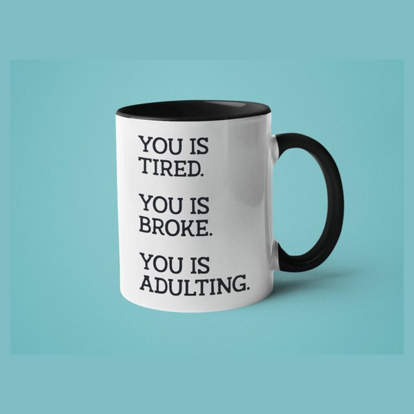 You is Tired You is Broke You is Adulting Coffee Mug