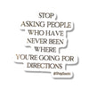 Stop Asking for Directions {Clear Vinyl Sticker}